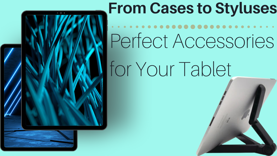 From Cases to Styluses: Perfect Accessories for Your Tablet