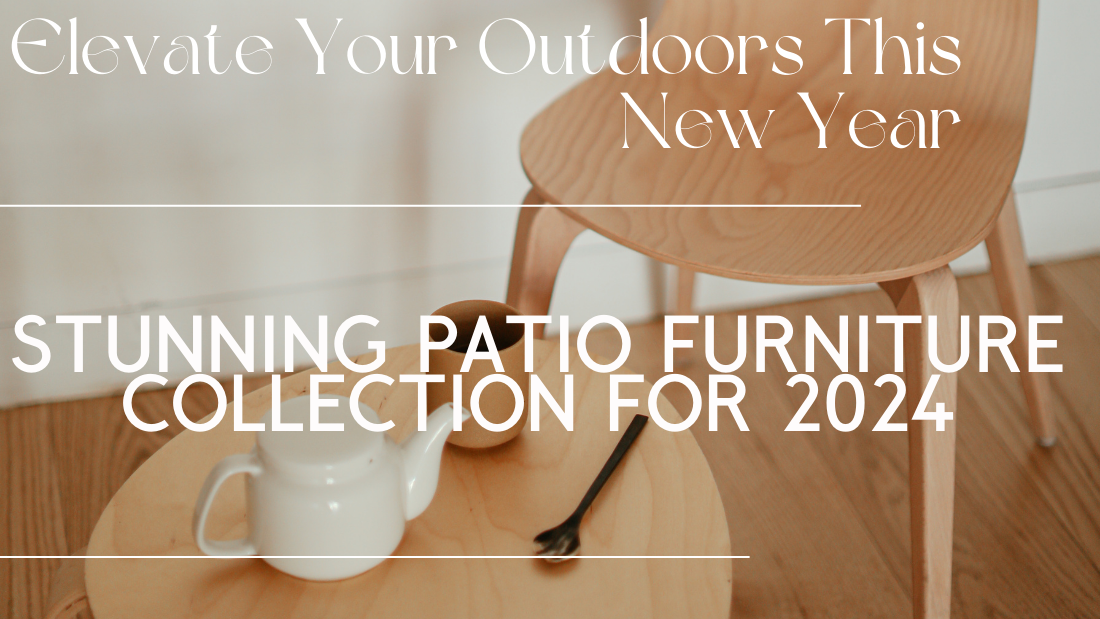 Elevate Your Outdoors This New Year: Stunning Patio Furniture Collection for 2024