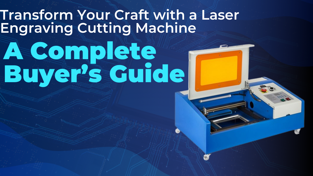 Transform Your Craft with a Laser Engraving Cutting Machine: A Complete Buyer’s Guide