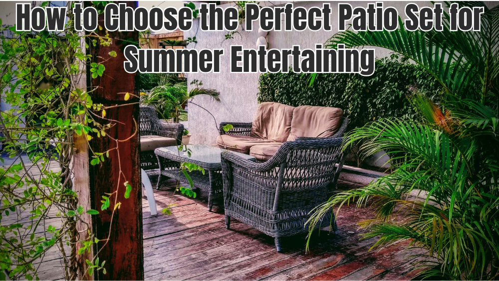 How to Choose the Perfect Patio Set for Summer Entertaining