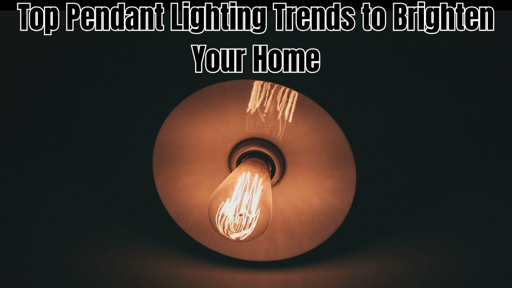 Top Pendant Lighting Trends to Brighten Your Home