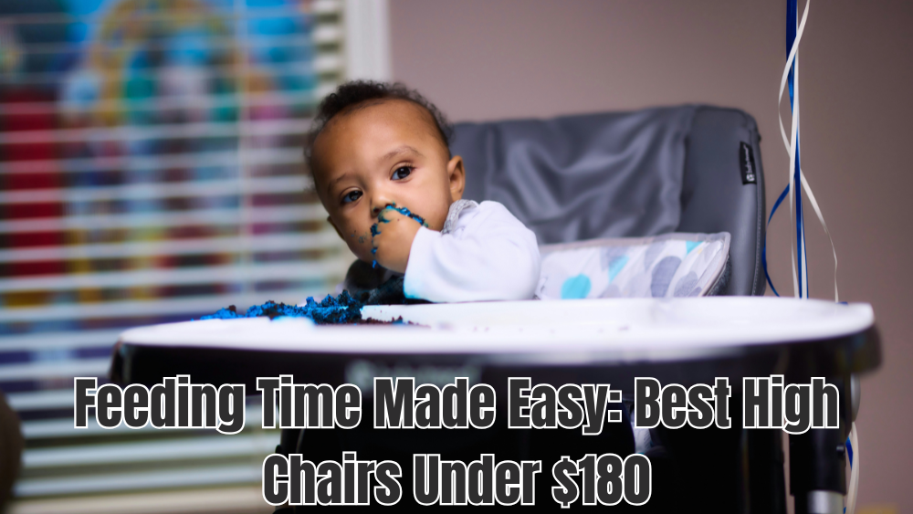 Feeding Time Made Easy: Best High Chairs Under $180
