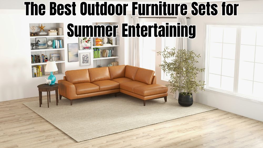 The Best Outdoor Furniture Sets for Summer Entertaining
