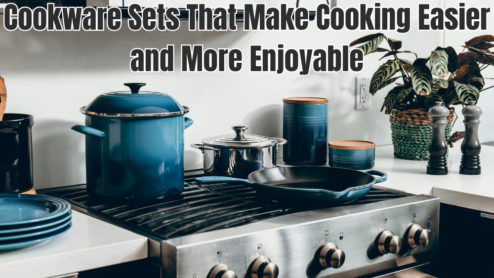 Cookware Sets That Make Cooking Easier and More Enjoyable