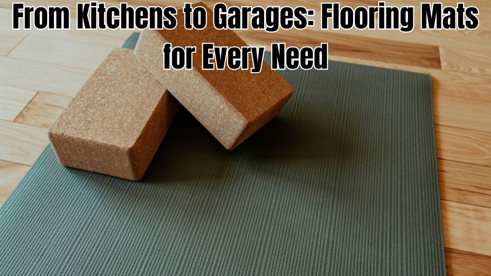 From Kitchens to Garages: Flooring Mats for Every Need