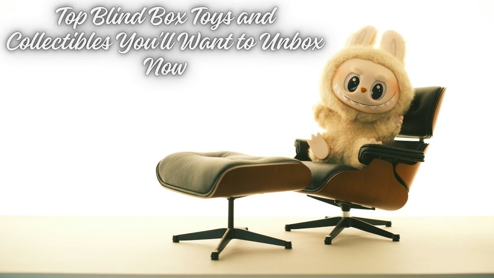 Top Blind Box Toys and Collectibles You’ll Want to Unbox Now