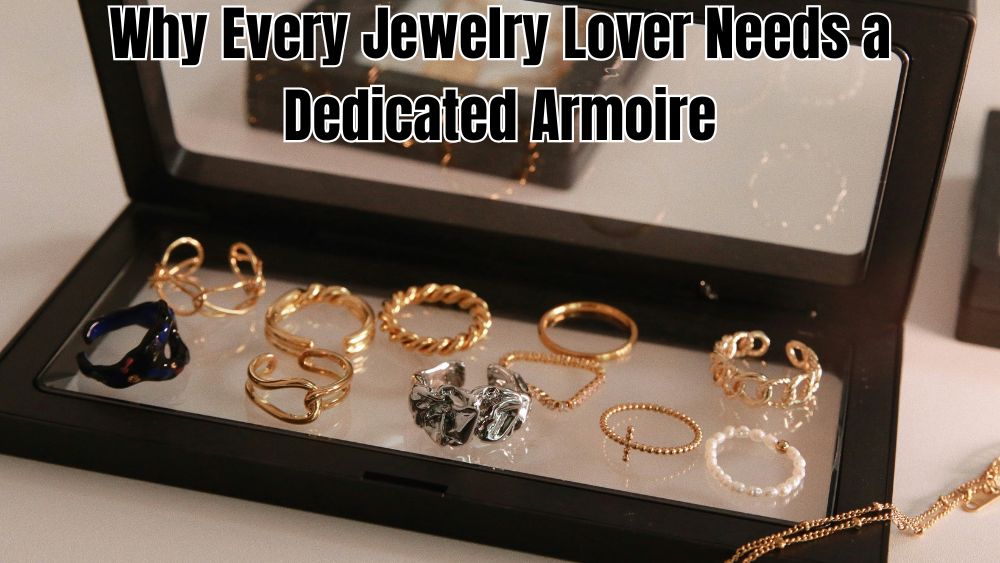 Why Every Jewelry Lover Needs a Dedicated Armoire