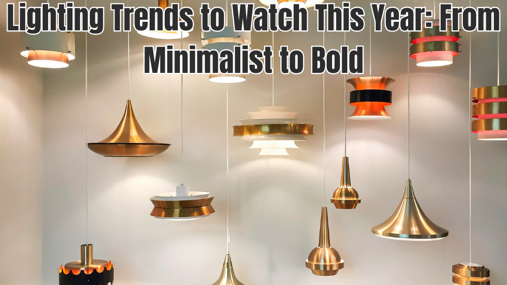 Lighting Trends to Watch This Year: From Minimalist to Bold