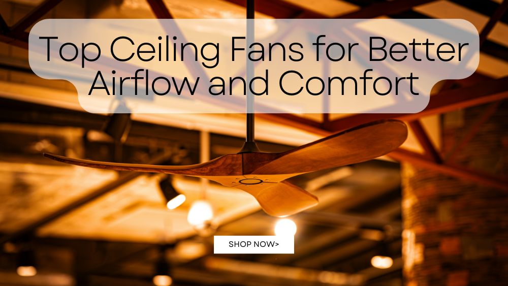 Top Ceiling Fans for Better Airflow and Comfort