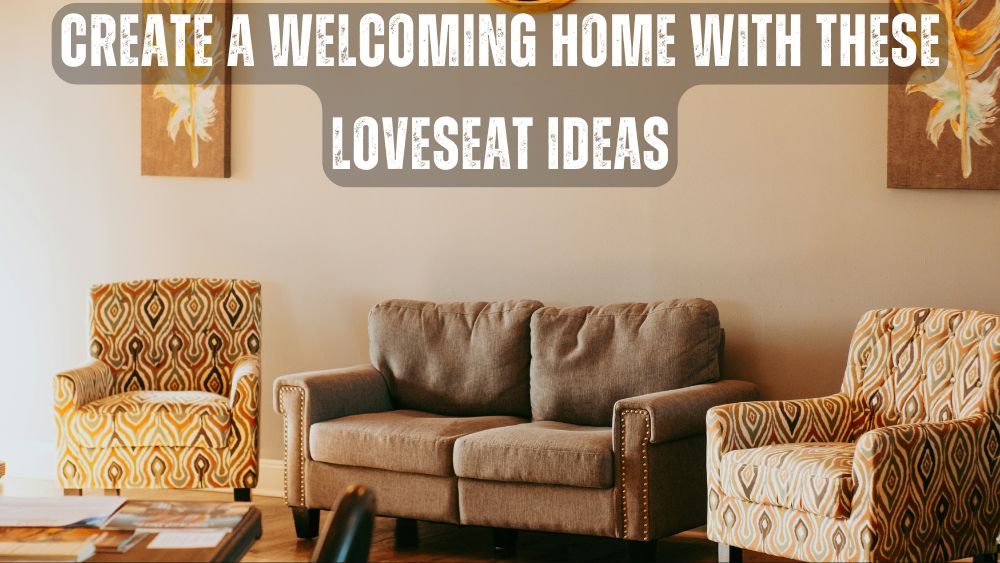 Create a Welcoming Home with These Loveseat Ideas