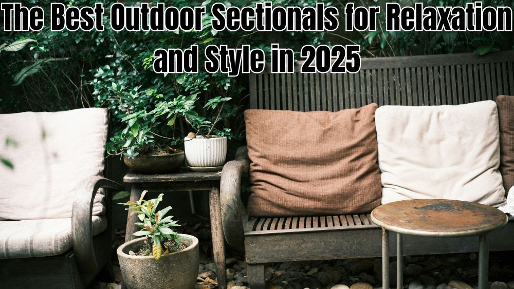The Best Outdoor Sectionals for Relaxation and Style in 2025