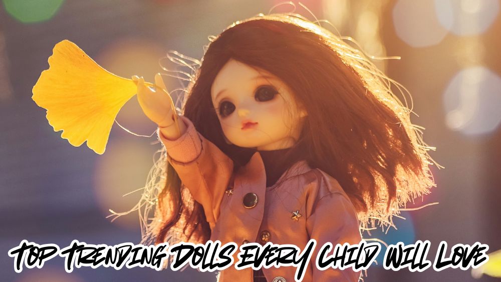 Top Trending Dolls Every Child Will Love