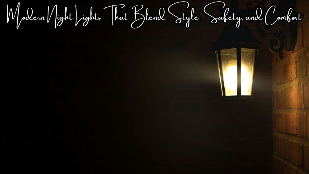 Modern Night Lights That Blend Style, Safety, and Comfort