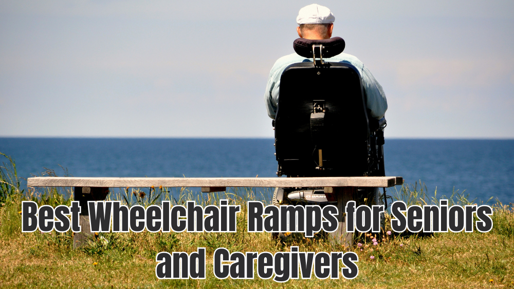 Best Wheelchair Ramps for Seniors and Caregivers