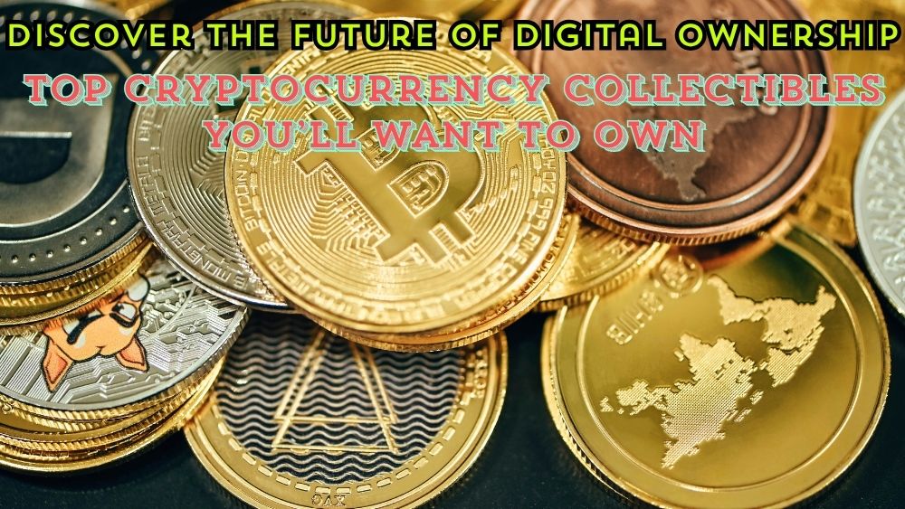 Discover the Future of Digital Ownership: Top Cryptocurrency Collectibles You’ll Want to Own