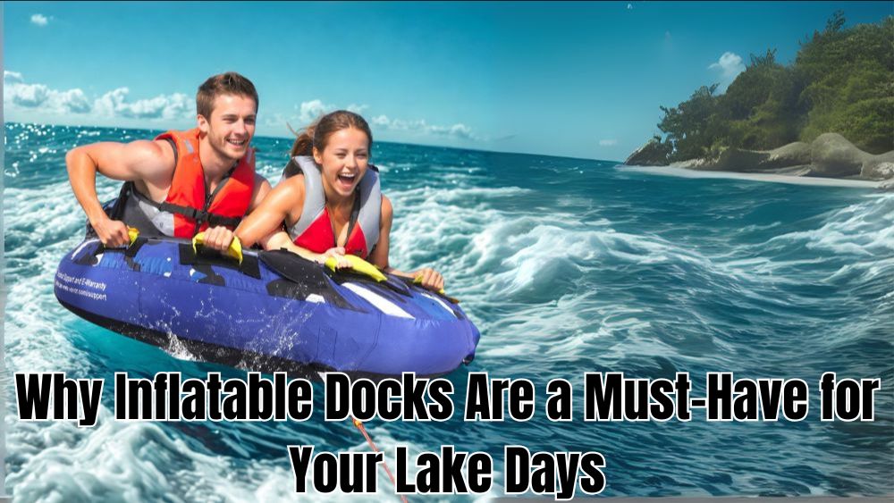 Why-Inflatable-Docks-Are-a-Must-Have-for-Your-Lake-Days totalfindz