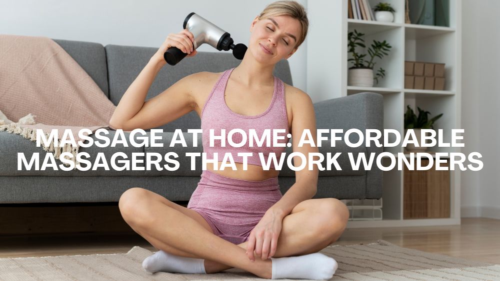 Massage at Home: Affordable Massagers That Work Wonders