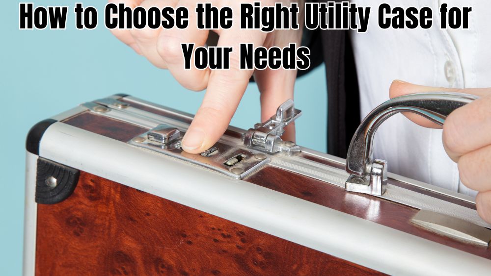 How-to-Choose-the-Right-Utility-Case-for-Your-Needs totalfindz