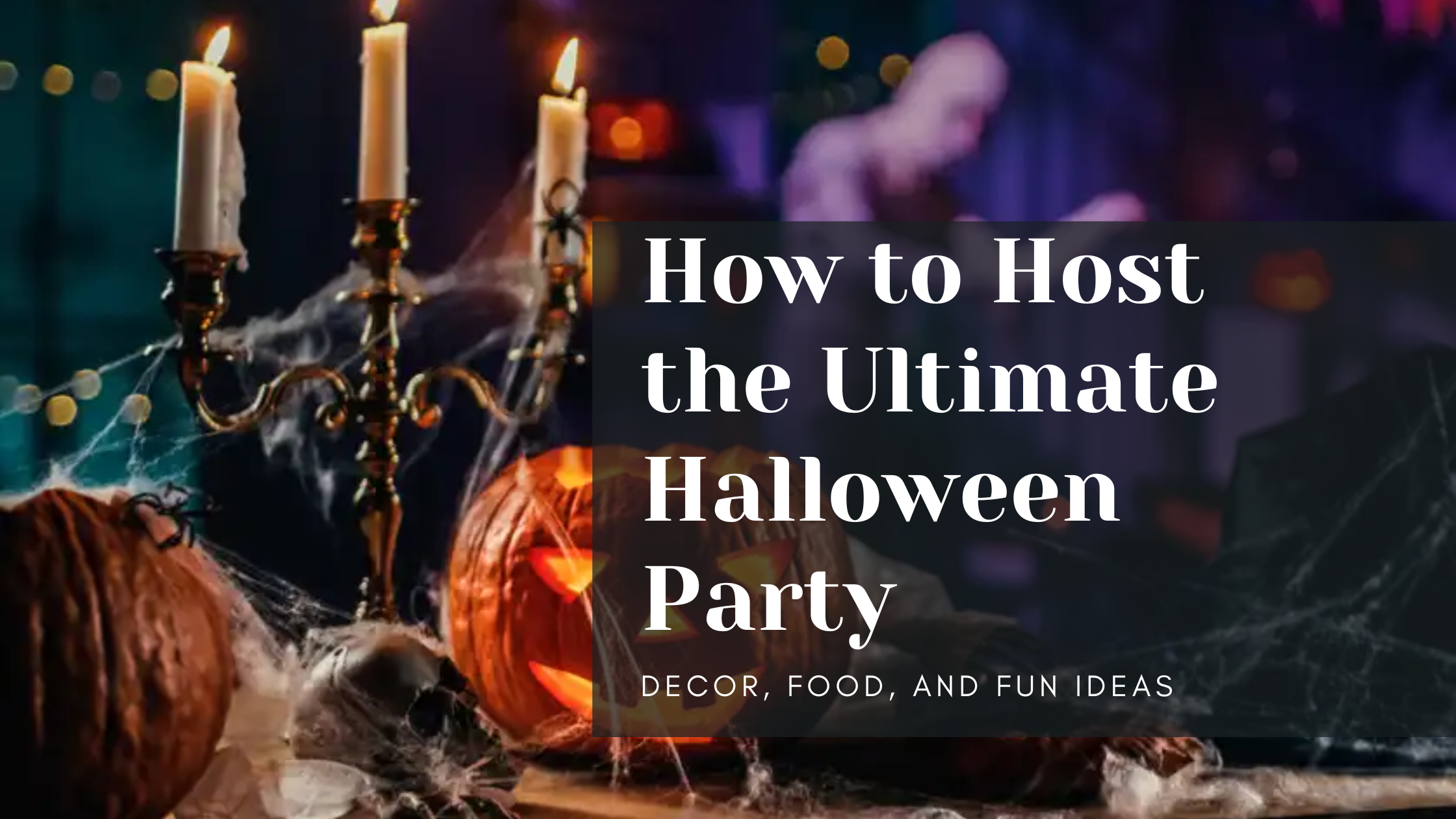 How to Host the Ultimate Halloween Party: Decor, Food, and Fun Ideas